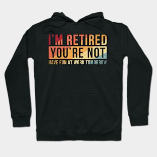 I'm retired you are not Funny retirement Hoodie